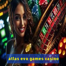 atlas evo games casino